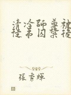 清冷师尊被疯批徒弟囚禁后