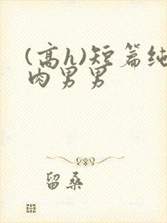 (高h)短篇纯肉男男封面