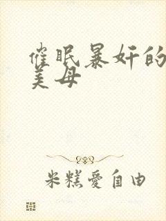 催眠暴奸的冷艳美母