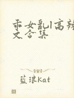 乖女乱l高辣h文合集