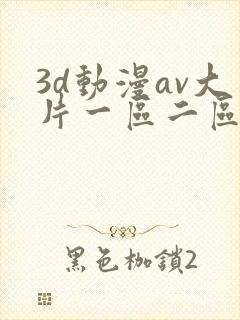 3d动漫av大片一区二区在线观看