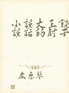 小说大王饶命会说话的肘子免费全本阅读