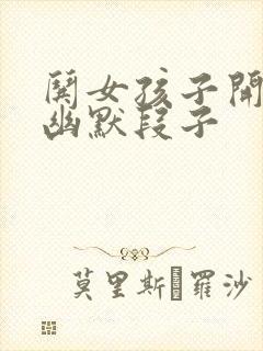 哄女孩子开心的幽默段子