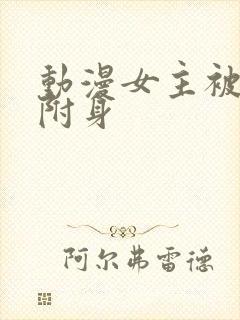 动漫女主被反派附身