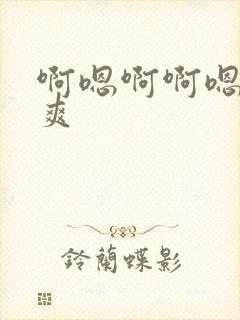 啊嗯啊啊嗯嗯好爽