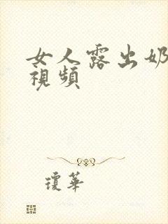 女人露出奶头的视频