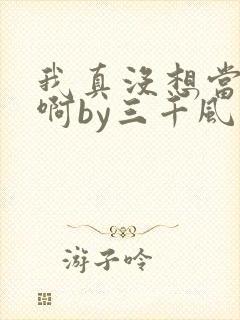 我真没想当反派啊by三千风雪txt