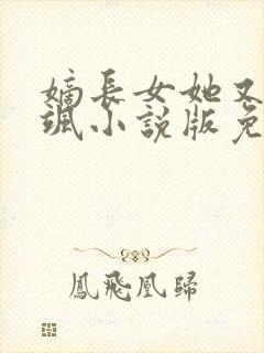 嫡长女她又美又飒小说版免费