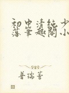 初中清纯少女堕落笔趣阁小说