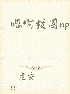 嗯啊校园nph
