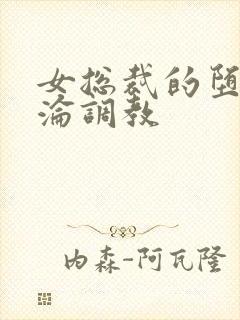 女总裁的堕落沉沦调教