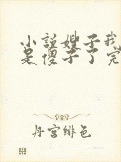 小说嫂子我真不是傻子了完本免费阅读