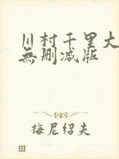 川村千里大尺度无删减版