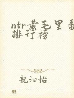 ntr黄毛里番排行榜