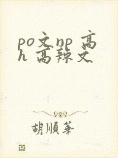 po文np 高h 高辣文