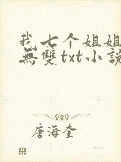 我七个姐姐绝世无双txt小说