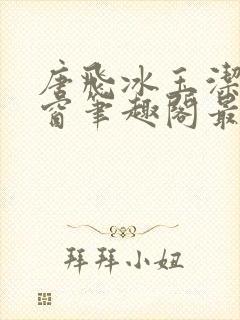 唐飞冰玉洁无弹窗笔趣阁最新章节封面