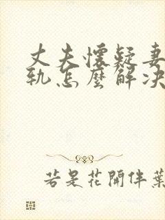 丈夫怀疑妻子出轨怎么解决