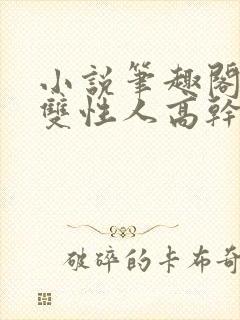 小说笔趣阁双男双性人高干