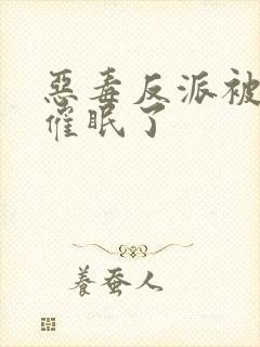 恶毒反派被男主催眠了