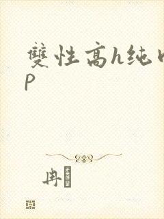 双性高h纯肉np