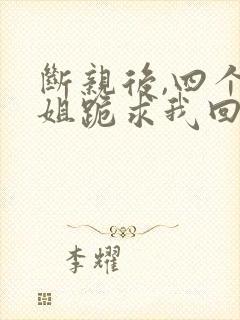 断亲后,四个姐姐跪求我回家短剧结局