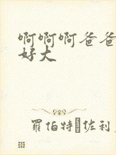 啊啊啊爸爸好粗好大