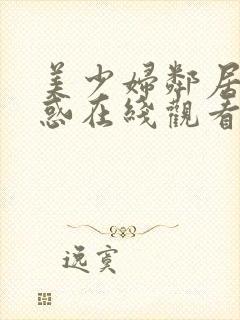 美少妇邻居的诱惑在线观看