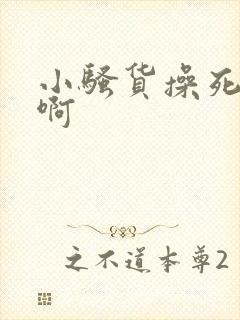 小骚货操死你嗯啊