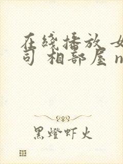 在线播放 女上司 相部屋 ntr