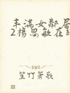 丰满女邻居做爰2杨思敏在线观看