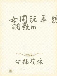 女同玩弄 跪趴 调教m