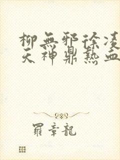 柳无邪徐凌雪吞天神鼎热血