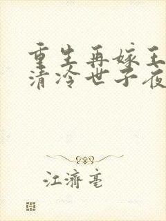 重生再嫁王府,清冷世子夜夜哄萧景弋全本