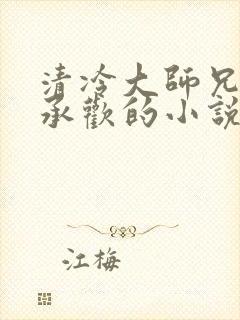 清冷大师兄被迫承欢的小说