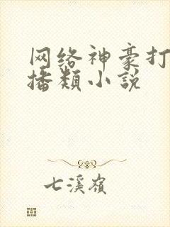 网络神豪打赏主播类小说