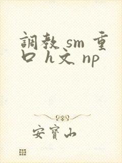 调教 sm 重口 h文 np