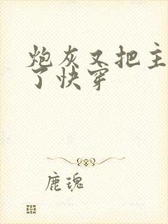 炮灰又把主角攻了快穿封面