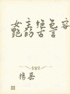 女主绝色容貌惊艳的古言