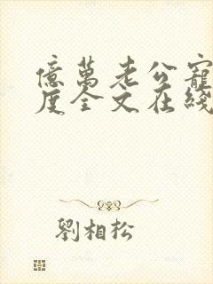 亿万老公宠妻无度全文在线阅读