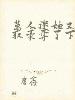 万人迷她又被强取豪夺了下载全本