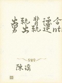 出轨背德合集(男出轨逆ntr)言昭