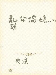 乱公伦媳..小说