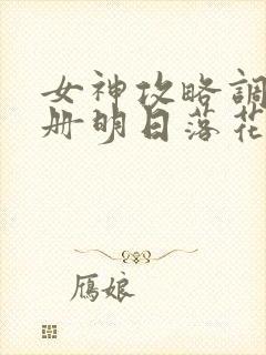 女神攻略调教手册明日落花下载