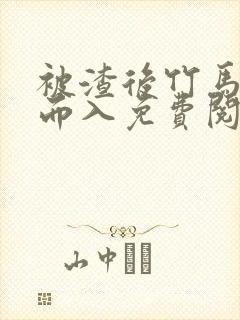 被渣后竹马趁虚而入免费阅读笔趣阁