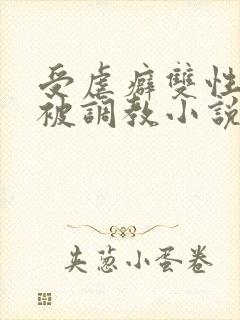 受虐癖双性美人被调教小说