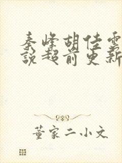 秦峰胡佳云的小说超前更新章节