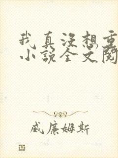 我真没想重生啊小说全文阅读免费