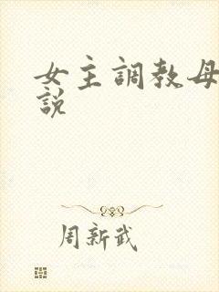 女主调教母狗小说