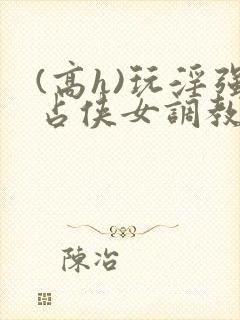 (高h)玩淫强占侠女调教封面